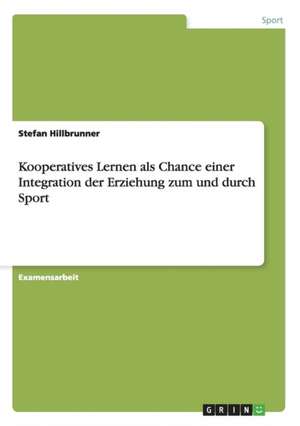 Kooperatives Lernen als Chance einer Integration der Erziehung zum und durch Sport de Stefan Hillbrunner