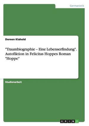 "Traumbiographie - Eine Lebenserfindung". Autofiktion in Felicitas Hoppes Roman "Hoppe" de Doreen Klahold