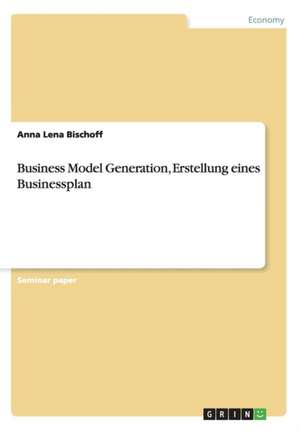 Business Model Generation, Erstellung eines Businessplan de Anna Lena Bischoff