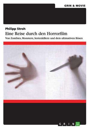 Eine Reise durch den Horrorfilm. Von Zombies, Monstern, Serienkillern und dem ultimativen Bösen de Philipp Stroh