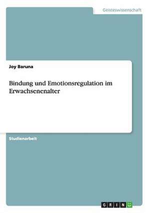 Bindung und Emotionsregulation im Erwachsenenalter de Joy Baruna