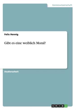 Gibt es eine weiblich Moral? de Felix Hennig