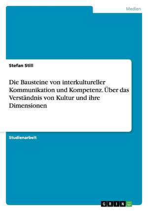 Die Bausteine von interkultureller Kommunikation und Kompetenz. Über das Verständnis von Kultur und ihre Dimensionen de Stefan Still