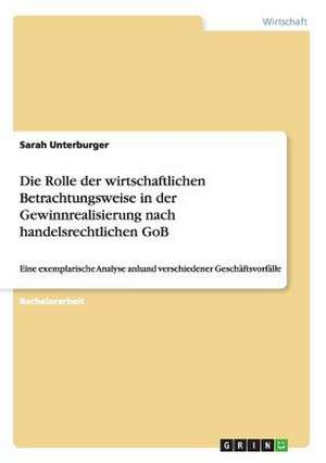 Die Rolle der wirtschaftlichen Betrachtungsweise in der Gewinnrealisierung nach handelsrechtlichen GoB de Sarah Unterburger