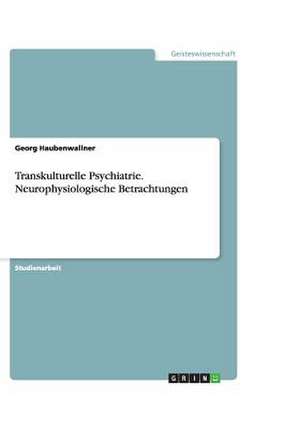 Transkulturelle Psychiatrie. Neurophysiologische Betrachtungen de Georg Haubenwallner