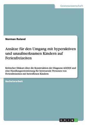 Ansätze für den Umgang mit hyperaktiven und unaufmerksamen Kindern auf Ferienfreizeiten de Norman Ruland