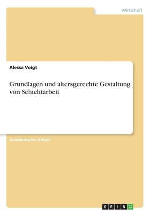 Grundlagen und altersgerechte Gestaltung von Schichtarbeit de Alessa Voigt