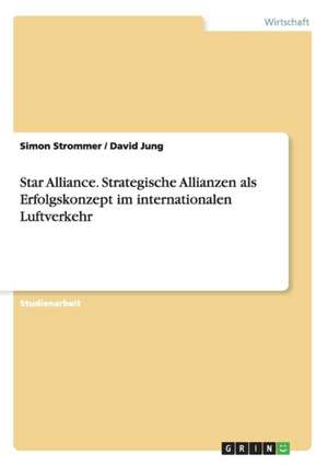 Star Alliance. Strategische Allianzen als Erfolgskonzept im internationalen Luftverkehr de David Jung