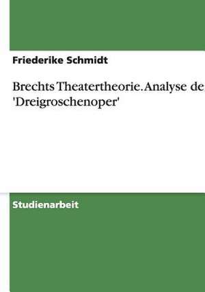 Brechts Theatertheorie. Analyse der 'Dreigroschenoper' de Friederike Schmidt