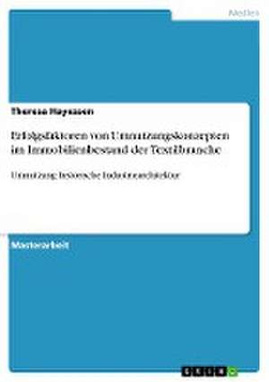 Erfolgsfaktoren von Umnutzungskonzepten im Immobilienbestand der Textilbranche de Theresa Hayessen