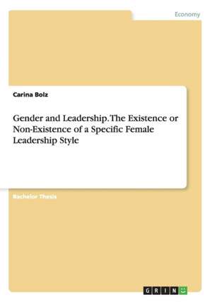 Gender and Leadership. The Existence or Non-Existence of a Specific Female Leadership Style de Carina Bolz