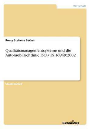 Qualitätsmanagementsysteme und die Automobilrichtlinie ISO / TS 16949:2002 de Romy Stefanie Becker