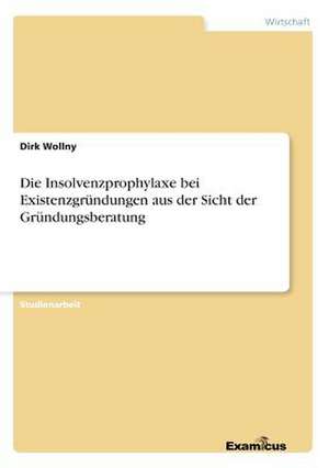 Die Insolvenzprophylaxe bei Existenzgründungen aus der Sicht der Gründungsberatung de Dirk Wollny