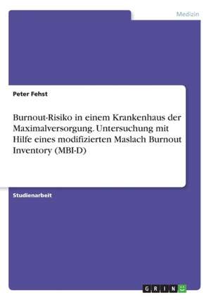 Burnout-Risiko in einem Krankenhaus der Maximalversorgung. Untersuchung mit Hilfe eines modifizierten Maslach Burnout Inventory (MBI-D) de Peter Fehst