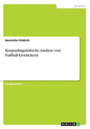 Korpuslinguistische Analyse von Fußball-Livetickern de Henriette Frädrich