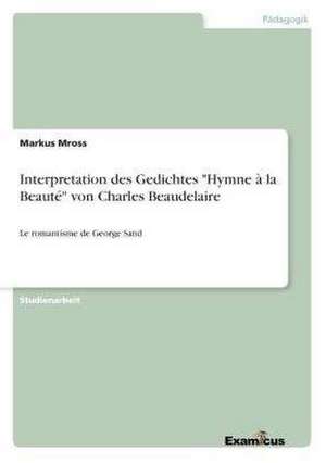 Interpretation des Gedichtes "Hymne à la Beauté" von Charles Beaudelaire de Markus Mross