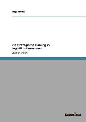 Die strategische Planung in Logistikunternehmen de Tanja Preuss