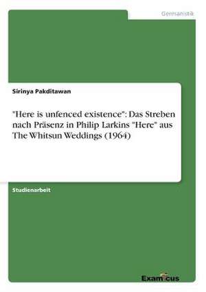 "Here is unfenced existence": Das Streben nach Präsenz in Philip Larkins "Here" aus The Whitsun Weddings (1964) de Sirinya Pakditawan