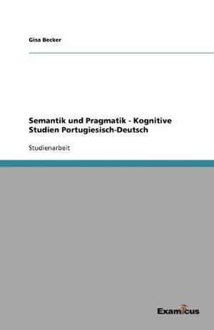 Semantik und Pragmatik - Kognitive Studien Portugiesisch-Deutsch de Gisa Becker