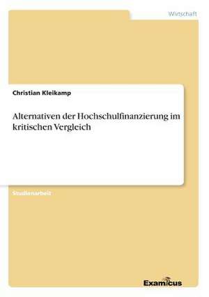 Alternativen der Hochschulfinanzierung im kritischen Vergleich de Christian Kleikamp