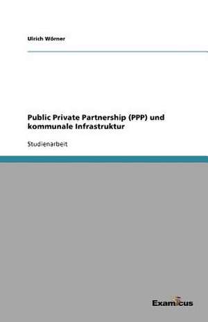 Public Private Partnership (PPP) und kommunale Infrastruktur de Ulrich Wörner