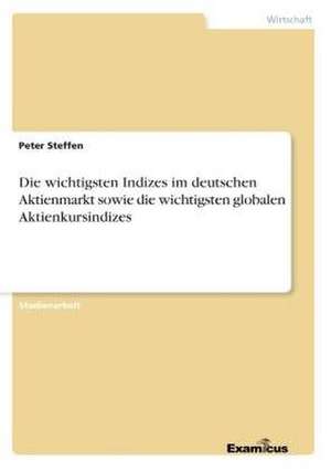 Die wichtigsten Indizes im deutschen Aktienmarkt sowie die wichtigsten globalen Aktienkursindizes de Peter Steffen