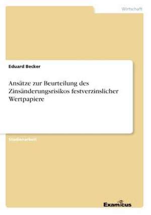 Ansätze zur Beurteilung des Zinsänderungsrisikos festverzinslicher Wertpapiere de Eduard Becker