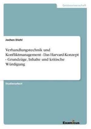 Verhandlungstechnik und Konfliktmanagement - Das Harvard-Konzept - Grundzüge, Inhalte und kritische Würdigung de Jochen Diehl