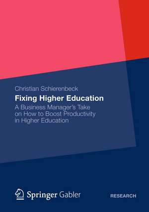 Fixing Higher Education: A Business Manager’s Take on How to Boost Productivity in Higher Education de Christian Schierenbeck
