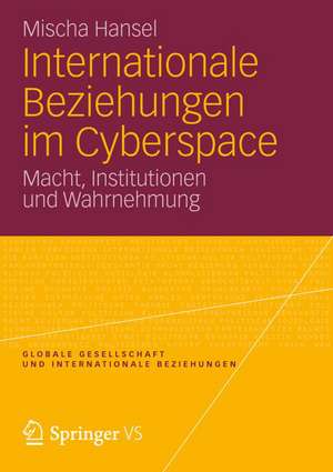 Internationale Beziehungen im Cyberspace: Macht, Institutionen und Wahrnehmung de Mischa Hansel