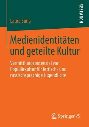 Medienidentitäten und geteilte Kultur: Vermittlungspotenzial von Populärkultur für lettisch- und russischsprachige Jugendliche de Laura Sūna