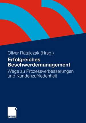 Erfolgreiches Beschwerdemanagement: Wege zu Prozessverbesserungen und Kundenzufriedenheit de Oliver Ratajczak