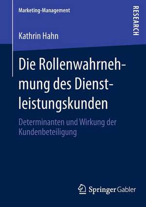 Die Rollenwahrnehmung des Dienstleistungskunden: Determinanten und Wirkung der Kundenbeteiligung de Kathrin Hahn