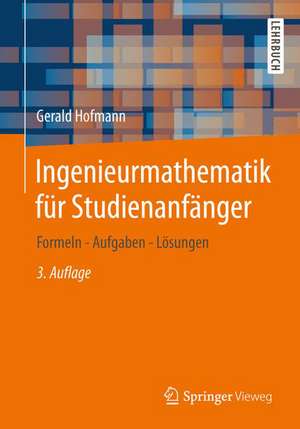 Ingenieurmathematik für Studienanfänger: Formeln - Aufgaben - Lösungen de Gerald Hofmann