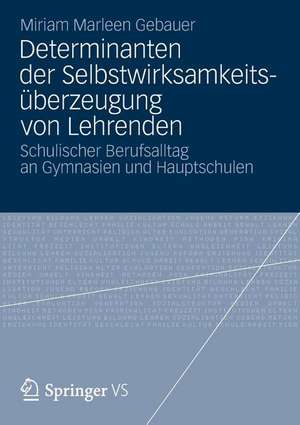 Determinanten der Selbstwirksamkeitsüberzeugung von Lehrenden: Schulischer Berufsalltag an Gymnasien und Hauptschulen de Miriam Marleen Gebauer