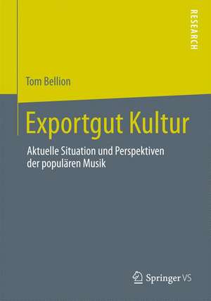 Exportgut Kultur: Aktuelle Situation und Perspektiven der populären Musik de Tom Bellion