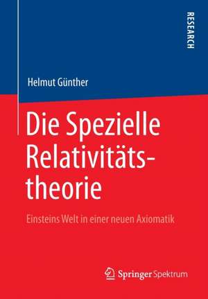 Die Spezielle Relativitätstheorie: Einsteins Welt in einer neuen Axiomatik de Helmut Gunther