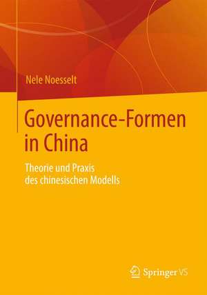 Governance-Formen in China: Theorie und Praxis des chinesischen Modells de Nele Noesselt