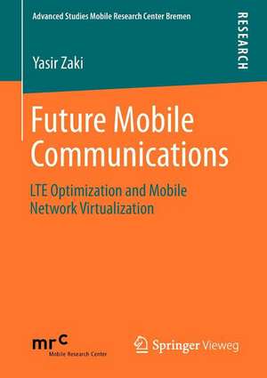 Future Mobile Communications: LTE Optimization and Mobile Network Virtualization de Yasir Zaki