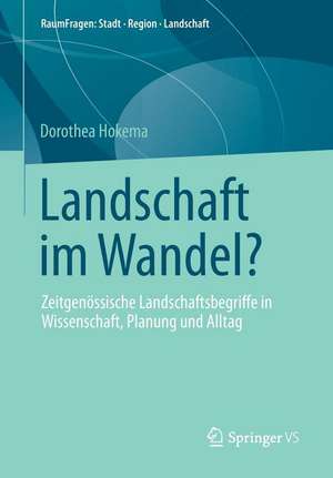 Landschaft im Wandel?: Zeitgenössische Landschaftsbegriffe in Wissenschaft, Planung und Alltag de Dorothea Hokema