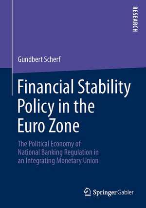 Financial Stability Policy in the Euro Zone: The Political Economy of National Banking Regulation in an Integrating Monetary Union de Gundbert Scherf