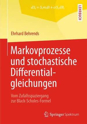 Markovprozesse und stochastische Differentialgleichungen: Vom Zufallsspaziergang zur Black-Scholes-Formel de Ehrhard Behrends