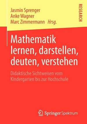 Mathematik lernen, darstellen, deuten, verstehen: Didaktische Sichtweisen vom Kindergarten bis zur Hochschule de Jasmin Sprenger