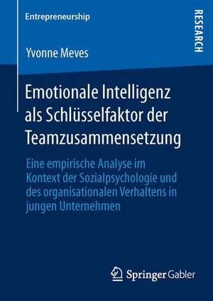 Emotionale Intelligenz als Schlüsselfaktor der Teamzusammensetzung: Eine empirische Analyse im Kontext der Sozialpsychologie und des organisationalen Verhaltens in jungen Unternehmen de Yvonne Meves