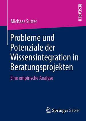 Probleme und Potenziale der Wissensintegration in Beratungsprojekten: Eine empirische Analyse de Michäas Sutter