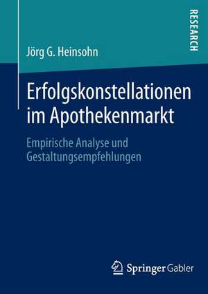 Erfolgskonstellationen im Apothekenmarkt: Empirische Analyse und Gestaltungsempfehlungen de Jörg G. Heinsohn