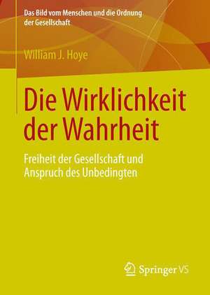 Die Wirklichkeit der Wahrheit: Freiheit der Gesellschaft und Anspruch des Unbedingten de William J. Hoye