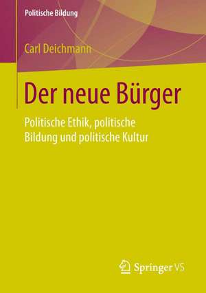 Der neue Bürger: Politische Ethik, politische Bildung und politische Kultur de Carl Deichmann