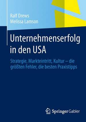 Unternehmenserfolg in den USA: Strategie, Markteintritt, Kultur - die größten Fehler, die besten Praxistipps de Ralf Drews