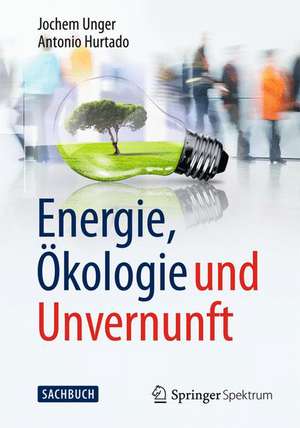 Energie, Ökologie und Unvernunft de Jochem Unger